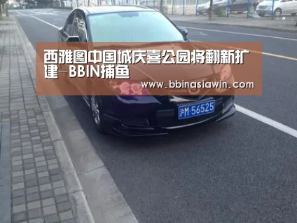 西雅图中国城庆喜公园将翻新扩建-BBIN捕鱼(图3) BBIN视讯