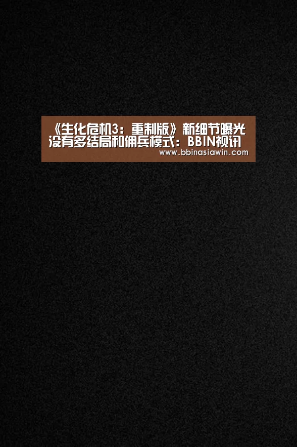 《生化危机3:重制版》新细节曝光 没有多结局和佣兵模式:BBIN视讯(图2) BBIN登录