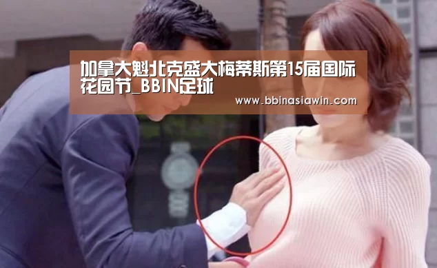 加拿大魁北克盛大梅蒂斯第15届国际花园节_BBIN足球(图1) BBIN足球