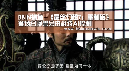 BBIN捕鱼-《最终幻想7:重制版》登场召唤兽会由游戏AI控制(图1) BBIN捕鱼
