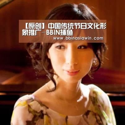 【原创】中国传统节日文化形象推广-BBIN捕鱼(图2) BBIN足球